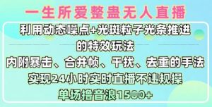 一生所爱无人整蛊升级版9.0,利用动态噪点+光斑粒子光条推进的特效玩法,实现24小时实时直播不违规操,单场日入1.5k-阳知网创资源库
