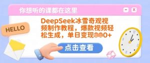 DeepSeek冰雪奇观视频制作教程,爆款视频轻松生成,单日变现多张-阳知网创资源库