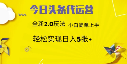 今日头条代运营,新2.0玩法,小白轻松做,每日实现躺Z5张【揭秘】-阳知网创资源库