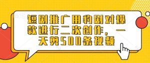 短剧推广用豹剧对爆款进行二次创作，一天剪500条视频-阳知网创资源库