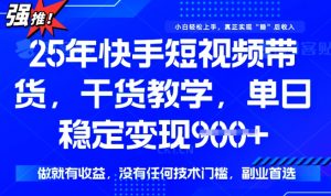 25年最新快手短视频带货,单日稳定变现900+,没有技术门槛,做就有收益【揭秘】-阳知网创资源库