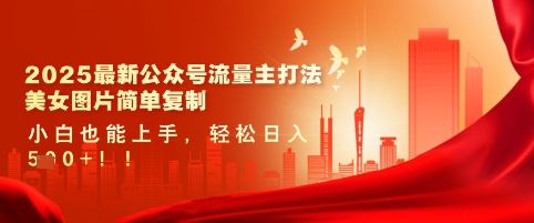 2025最新公众号流量主打法,美女图片简单复制,小白也能上手,轻松日入5张-阳知网创资源库