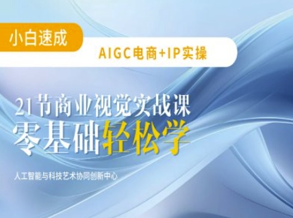 AIGC电商必备实操:21节平面设计实战课,教你玩转AI-阳知网创资源库