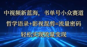 中视频新蓝海:哲学语录+影视混剪=流量密码,轻松实现流量变现-阳知网创资源库