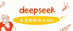 利用deepseek分钟一篇图文，做头条日入3张-阳知网创资源库