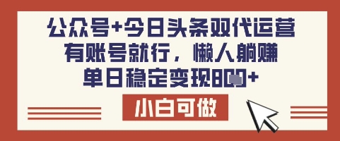 公众号+今日头条双代运营,有账号就行,单日稳定变现8张【揭秘】-阳知网创资源库