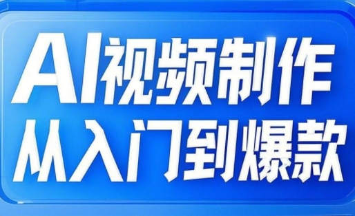 AI视频制作从入门到爆款,从文生图到图生视频,全链路打造自媒体爆款视频-阳知网创资源库