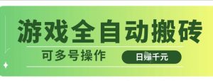 游戏全自动搬砖,解放双手无脑日入多张,可多号操作【揭秘】-阳知网创资源库