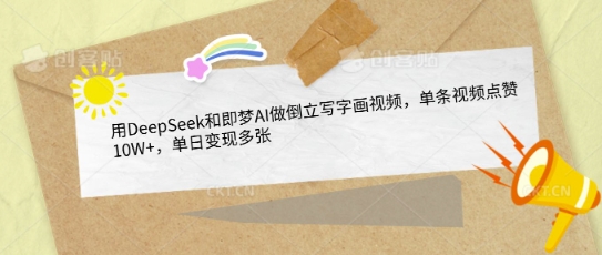 用DeepSeek和即梦AI做倒立写字画视频,单条视频点赞10W+,单日变现多张-阳知网创资源库