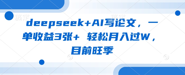 deepseek+AI写论文,一单收益3张+ 轻松月入过W,目前旺季-阳知网创资源库