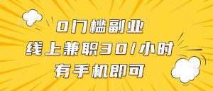 0门槛副业，线上兼职30一小时，有部手机即可【揭秘】-阳知网创资源库