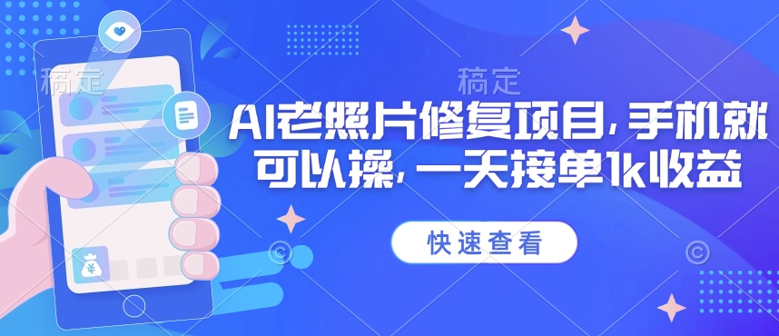 25年最新AI老照片修复项目,手机就可以操,一天接单1k收益-阳知网创资源库