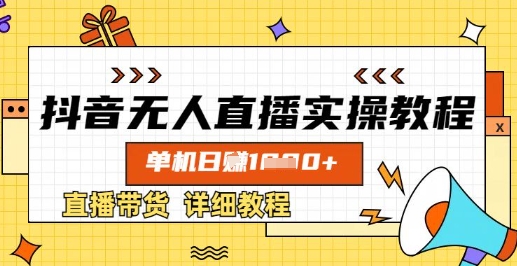 抖音无人直播实操教程,单机日入数张,直播带货详细教程-阳知网创资源库