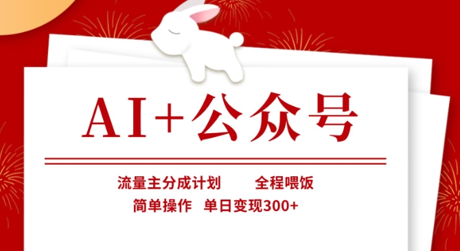 AI+公众号,流量主分成计划,全程喂饭,简单操作,单日变现3张+【揭秘】-阳知网创资源库