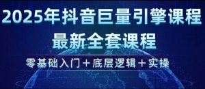 2025年抖音巨量引擎最新全套课程,零基础入门+底层逻辑+实操-阳知网创资源库