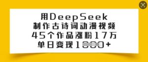 用DeepSeek制作古诗词动漫视频，45个作品涨粉17万，单日变现多张-阳知网创资源库