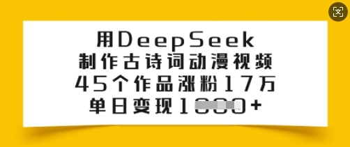用DeepSeek制作古诗词动漫视频，45个作品涨粉17万，单日变现多张-阳知网创资源库