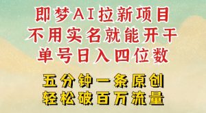 2025抖音新项目,即梦AI拉新,不用实名就能做,几分钟一条原创作品,全职干单日收益突破四位数-阳知网创资源库