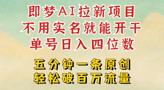 2025抖音新项目,即梦AI拉新,不用实名就能做,几分钟一条原创作品,全职干单日收益突破四位数-阳知网创资源库