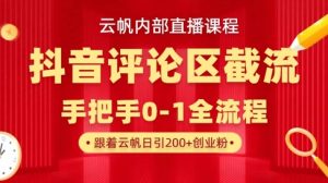 云帆内部直播课·抖音评论区截流流术,精准私信粉丝,单号日引流300+精准创业粉-阳知网创资源库