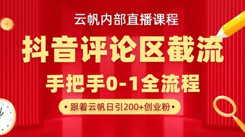 云帆内部直播课·抖音评论区截流流术,精准私信粉丝,单号日引流300+精准创业粉-阳知网创资源库