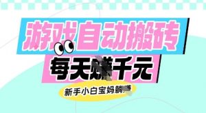 老款游戏自动搬砖，每日收益多张，新手小白宝妈也可以操作【揭秘】-阳知网创资源库