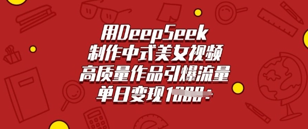 用DeepSeek制作中式美女视频,高质量作品引爆流量,单日变现多张-阳知网创资源库