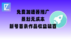 免费加速器推广项目_新号首条作品收益破百【图文+视频+2w字教程】-阳知网创资源库