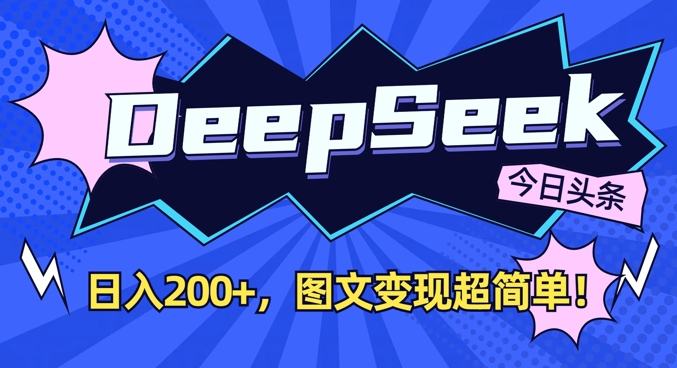 DeepSeek做今日头条图文,每天收益2张,图文变现超简单-阳知网创资源库