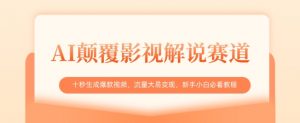 AI颠覆影视解说赛道，十秒生成爆款视频，流量大易变现，新手小白必看教程-阳知网创资源库