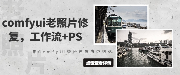 comfyui老照片修复,工作流+PS,用ComfyUI轻松还原历史记忆-阳知网创资源库