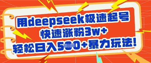 用deepseek极速起号,快速涨粉3w+,轻松日入5张+暴力玩法-阳知网创资源库