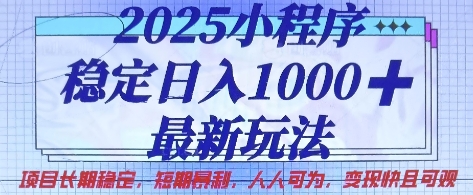 2025小程序稳定日入1k,最新玩法项目长期稳定,短期是利,人人可为,变现快且可观【揭秘】-阳知网创资源库
