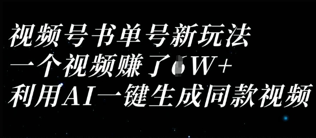视频号书单号新玩法,一个视频收益过1W,利用AI一键生成同款视频-阳知网创资源库