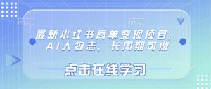 最新小红书商单变现项目，AI人物志，长周期可做-阳知网创资源库