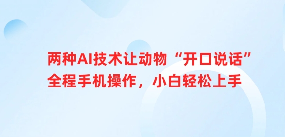 两种AI技术让动物“开口说话”全程手机操作,小白轻松上手-阳知网创资源库