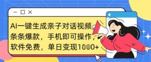 AI一键生成亲子对话视频，条条爆款，一部手机即可操作，单日变现数张-阳知网创资源库