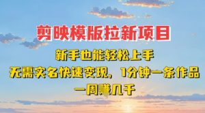 剪映模板拉新项目:新手也能轻松上手,无需实名,快速变现,一分钟一条作品,一周挣几k-阳知网创资源库