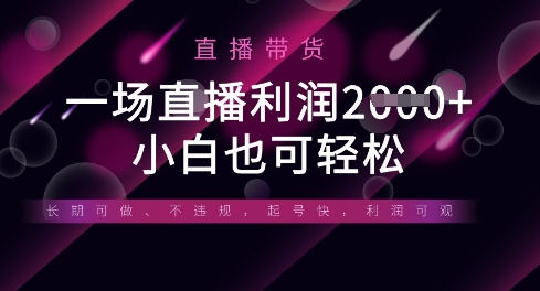 半无人直播带货,一场利润数张,适合所有平台玩法,小白也可轻松-阳知网创资源库