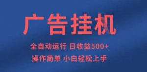 广告挂G全自动5张+项目，操作简单，小白轻松上手【揭秘】-阳知网创资源库
