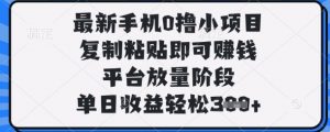 最新手机0撸小项目，复制粘贴即可挣钱，平台放量阶段，单日收益轻松3张+【揭秘】-阳知网创资源库