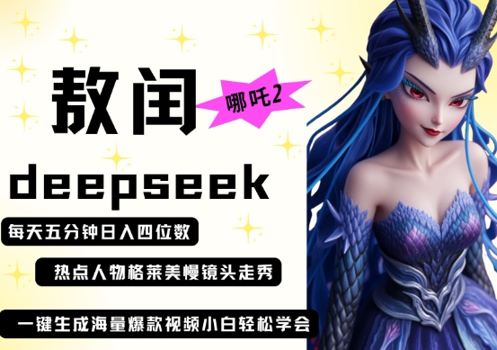 deepseek+哪吒2敖润姑姑走秀+爆款视频，起号快，爆款多，每天五分钟，日入四位数-阳知网创资源库