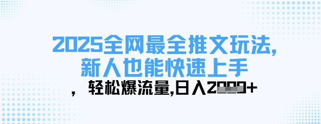 2025全网最全推文玩法,新人也能快速上手,轻松爆流量,日入多张-阳知网创资源库