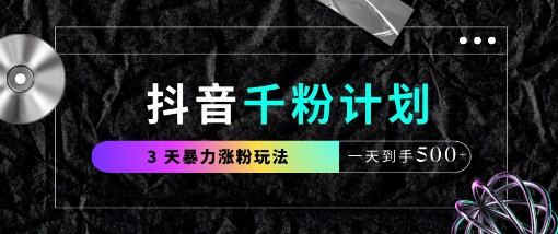抖音千粉计划,最新玩法三天暴力涨千粉,一天到手5张-阳知网创资源库