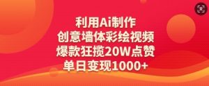 利用Ai制作创意墙体彩绘视频，爆款狂揽20W点赞，单日变现数张-阳知网创资源库