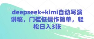 deepseek+kimi自动写演讲稿,门槛低操作简单,轻松日入3张-阳知网创资源库