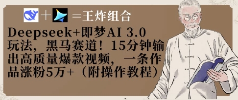 Deepseek+即梦AI3.0玩法,黑马赛道!15分钟输出高质量爆款视频,一条作品涨粉5W+-阳知网创资源库