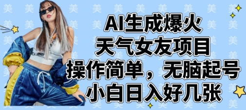 AI生成爆火天气女友项目,操作简单,无脑起号,小白日入好几张-阳知网创资源库