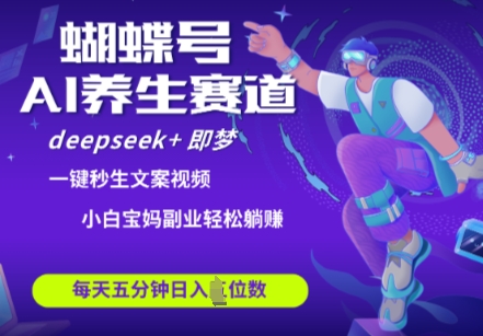 蝴蝶号大健康养生赛道,deepseek+即梦AI快速产出爆款视频,起号快,带货超级猛,日入四位数-阳知网创资源库