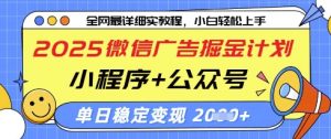 2025微信广告掘金计划，小程序+公众号双管齐下，单日稳定变现过千【揭秘】-阳知网创资源库